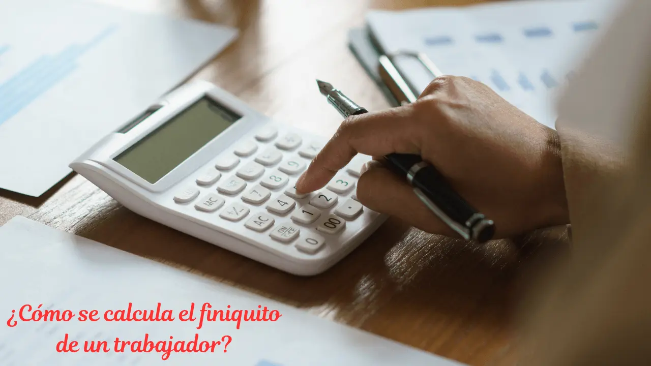 ¿Cómo se calcula el finiquito de un trabajador?